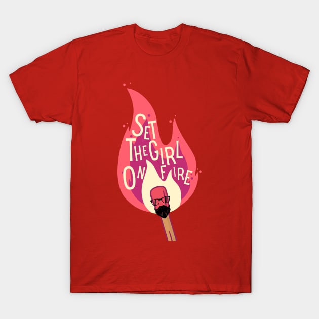 Set The Girl On Fire T-Shirt by 45 Creative Club